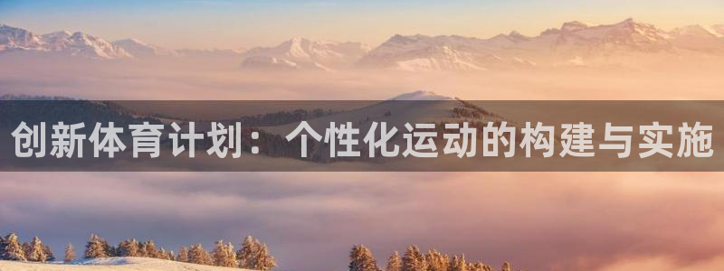 一竞技官网下载平台假的吗是真的吗：创新体育计划：个性