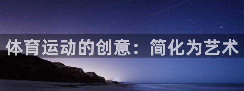 一竞技官方正版app集团简介：体育运动的创意：简化为