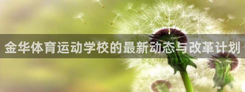 一竞技one卡：金华体育运动学校的最新动态与改革计划